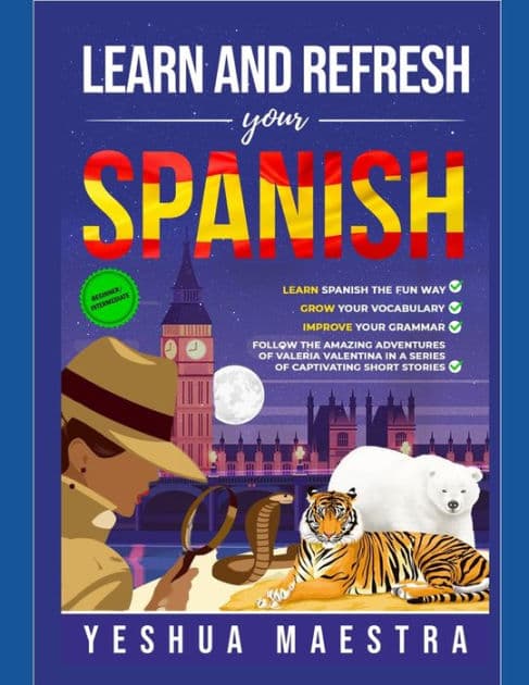 Learn and Refresh Your Spanish for Beginner/Intermediate Learners: Learn Spanish the Fun Way, Grow Your Vocabulary & Improve Your Grammar by Yeshua Maestra