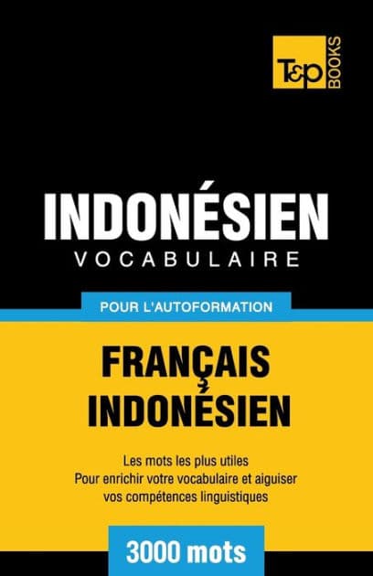 Vocabulaire Franï¿½ais-Indonï¿½sien pour l'autoformation - 3000 mots les plus courants by Andrey Taranov