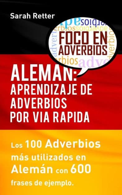 Aleman: Aprendizaje de Adverbios por Via Rapida: Los 100 adverbios mï¿½s usados en alemï¿½n con 600 frases de ejemplo. by Sarah Retter
