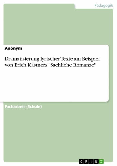 Dramatisierung lyrischer Texte am Beispiel von Erich Kästners 'Sachliche Romanze' by Anonym