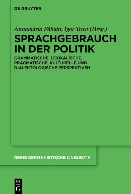 Sprachgebrauch in der Politik: Grammatische, lexikalische, pragmatische, kulturelle und dialektologische Perspektiven by Annamária Fábián