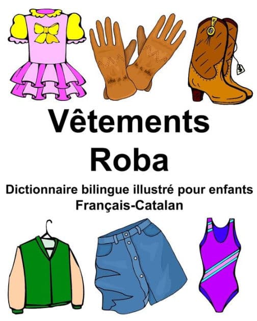 Français-Catalan Vêtements/Roba Dictionnaire bilingue illustré pour enfants by Richard Carlson Jr