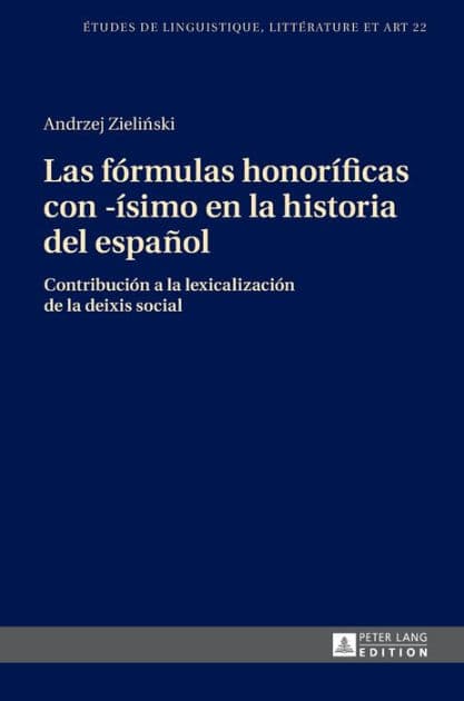 Las fórmulas honoríficas con -ísimo en la historia del español: Contribución a la lexicalización de la deixis social by Andrzej Zielinski