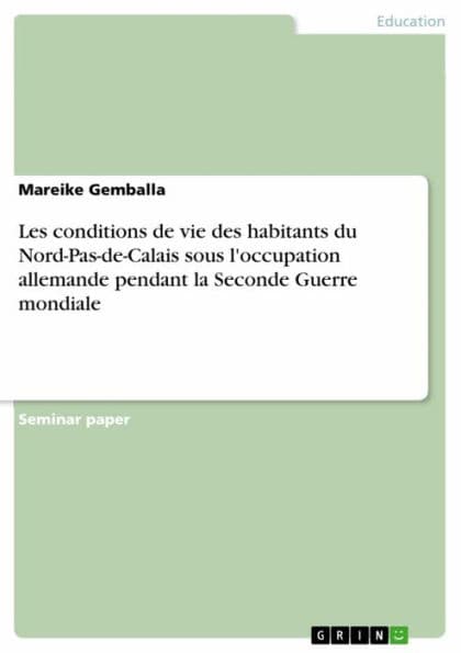 Les conditions de vie des habitants du Nord-Pas-de-Calais sous l'occupation allemande pendant la Seconde Guerre mondiale by Mareike Gemballa
