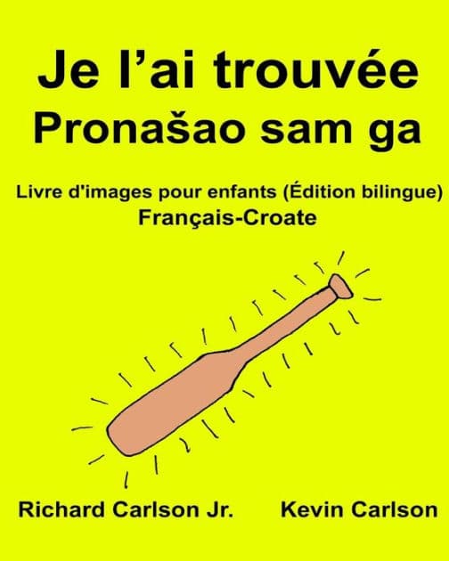 Je l'ai trouvée: Livre d'images pour enfants Français-Croate (Édition bilingue) by Kevin Carlson