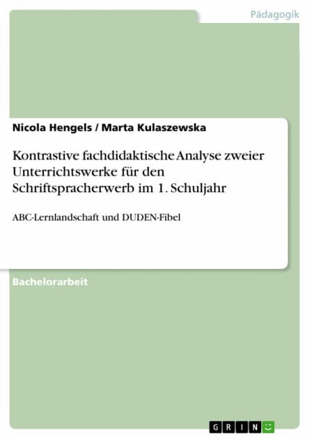 Kontrastive fachdidaktische Analyse zweier Unterrichtswerke für den Schriftspracherwerb im 1. Schuljahr: ABC-Lernlandschaft und DUDEN-Fibel by Nicola Hengels