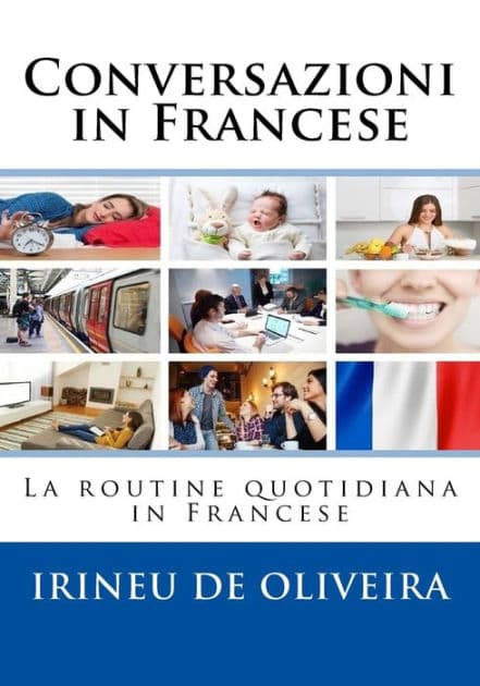 Conversazioni in Francese: La routine quotidiana in Francese by Irineu De Oliveira Jnr