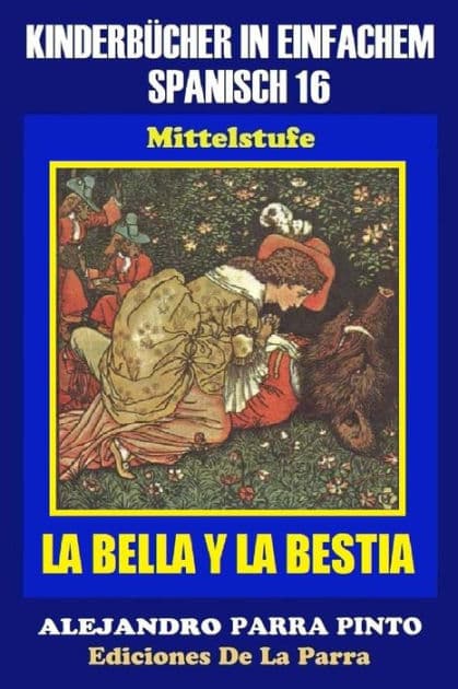 Kinderbücher in einfachem Spanisch Band 16: LA BELLA Y LA BESTIA by Alejandro Parra Pinto