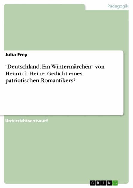 'Deutschland. Ein Wintermärchen' von Heinrich Heine. Gedicht eines patriotischen Romantikers? by Julia Frey