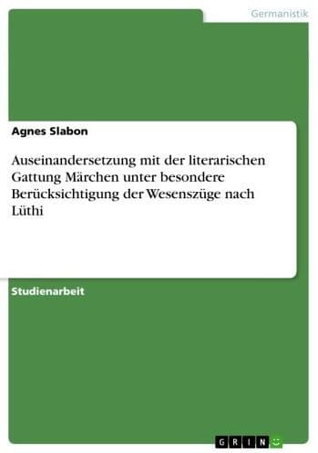 Auseinandersetzung mit der literarischen Gattung Märchen unter besondere Berücksichtigung der Wesenszüge nach Lüthi by Agnes Slabon