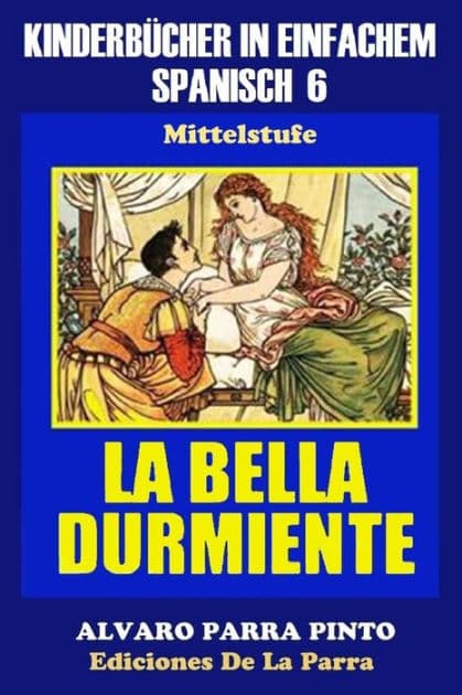 Kinderbücher in einfachem Spanisch Band 6: La Bella Durmiente by Alvaro Parra Pinto