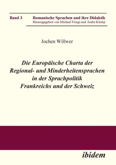 Die Europäische Charta der Regional- und Minderheitensprachen in der Sprachpolitik Frankreichs und der Schweiz. by Jochen Willwer