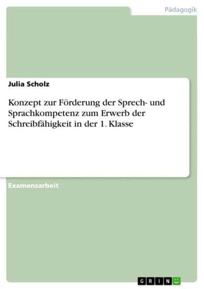 Konzept zur Förderung der Sprech- und Sprachkompetenz zum Erwerb der Schreibfähigkeit in der 1. Klasse by Julia Scholz