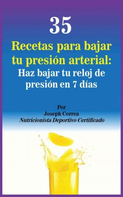 35 Recetas para Bajar tu Presión Arterial: Haz bajar tu reloj de presión en 7 días by Joseph Correa