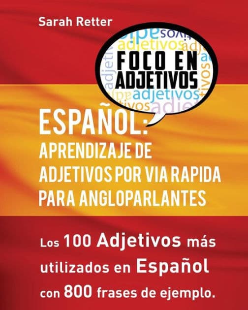 Espanol: Aprendizaje De Adjetivos por Via Rapida para Angloparlantes: Los 100 adjetivos mas usados en espanol con 800 frases de ejemplo by Sarah Retter