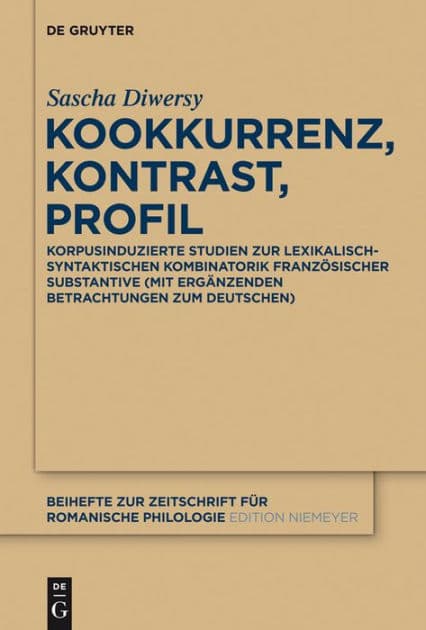 Kookkurrenz, Kontrast, Profil: Korpusinduzierte Studien zur lexikalisch-syntaktischen Kombinatorik französischer Substantive by Sascha Diwersy