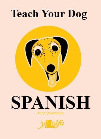 Teach Your Dog Spanish by Anne Cakebread
