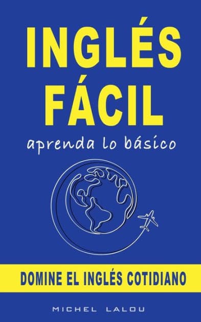INGLï¿½S Fï¿½CIL: APRENDA LO Bï¿½SICO:DOMINE EL INGLï¿½S COTIDIANO by Michel Lalou