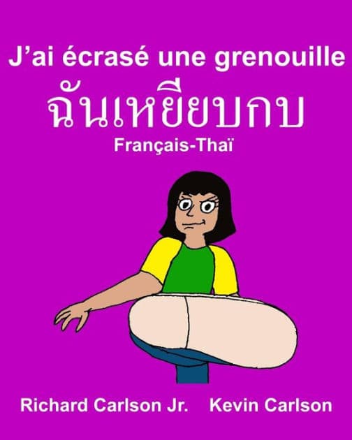 J'ai écrasé une grenouille: Livre d'images pour enfants Français-Thaï (Édition bilingue) by Kevin Carlson