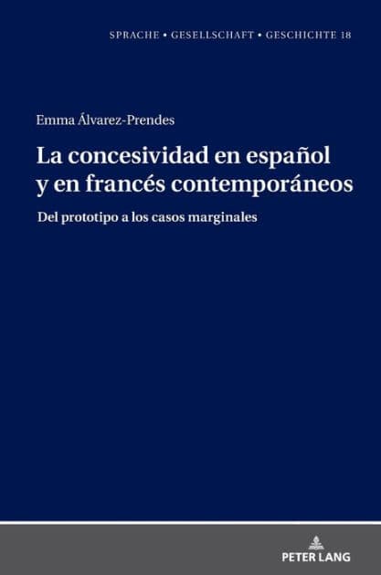 La concesividad en español y en francés contemporáneos: Del prototipo a los casos marginales by Emma Álvarez Prendes