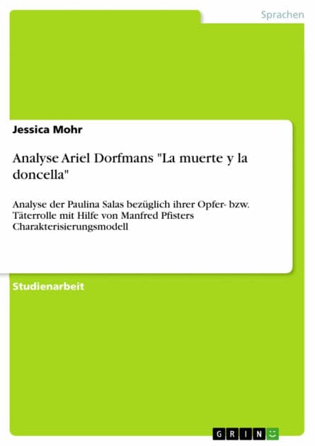 Analyse Ariel Dorfmans 'La muerte y la doncella': Analyse der Paulina Salas bezüglich ihrer Opfer- bzw. Täterrolle mit Hilfe von Manfred Pfisters Charakterisierungsmodell by Jessica Mohr