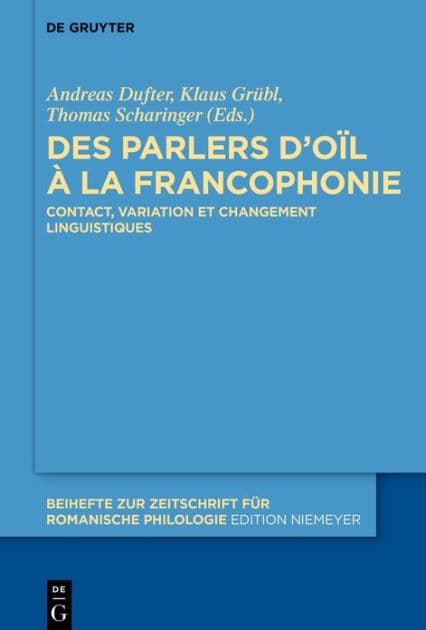 Des parlers d'oïl à la francophonie: Contact, variation et changement linguistiques by Andreas Dufter