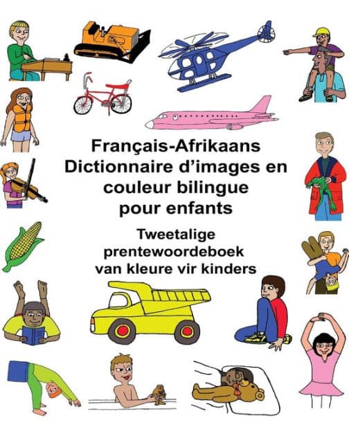 Français-Afrikaans Dictionnaire d'images en couleur bilingue pour enfants Tweetalige prentewoordeboek van kleure vir kinders by Kevin Carlson