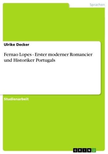 Fernao Lopes - Erster moderner Romancier und Historiker Portugals by Ulrike Decker
