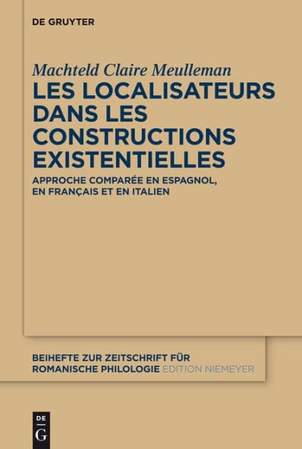 Les localisateurs dans les constructions existentielles: Approche comparée en espagnol, en français et en italien by Machteld Claire Meulleman