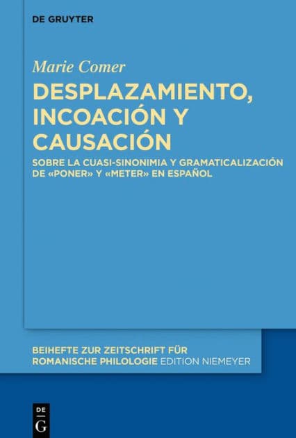 Desplazamiento, incoación y causación: Sobre la cuasi-sinonimia y gramaticalización de «poner» y «meter» en español by Marie Comer