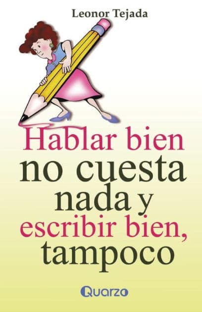 Hablar bien no cuesta nada y escribir tampoco by Leonor Tejada