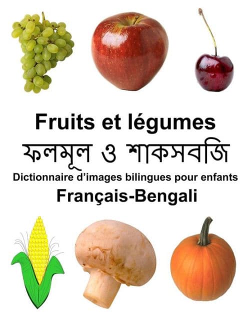 Français-Bengali Fruits et legumes Dictionnaire d'images bilingues pour enfants by Richard Carlson Jr