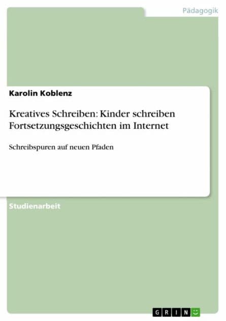 Kreatives Schreiben: Kinder schreiben Fortsetzungsgeschichten im Internet: Schreibspuren auf neuen Pfaden by Karolin Koblenz