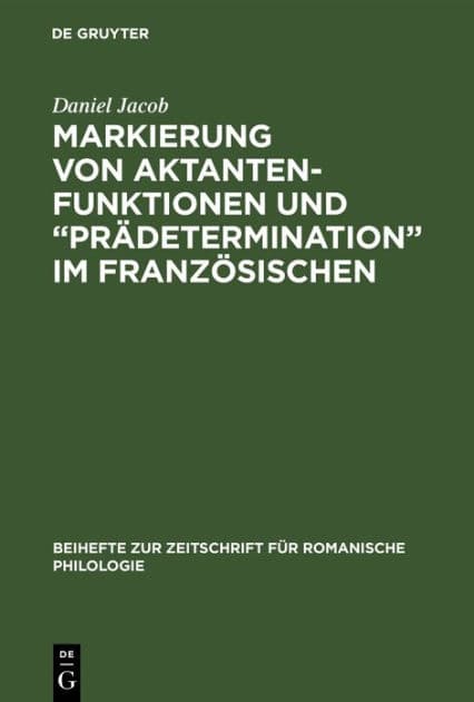 Markierung von Aktantenfunktionen und "Prädetermination" im Französischen: Ein Beitrag zur Neuinterpretation morphosyntaktischer Strukturen in der französischen Umgangssprache by Daniel Jacob