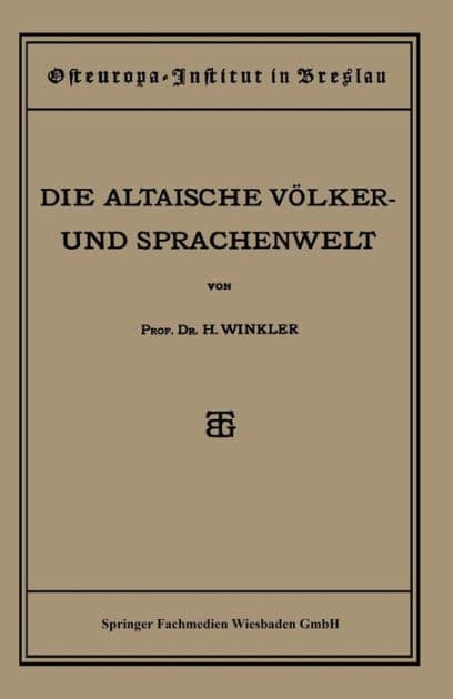 Quellen und Studien: Sechste Abteilung: Sprachwissenschaft, I. Heft: Die Altaische Völker- und Sprachenwelt by Heinrich Winkler