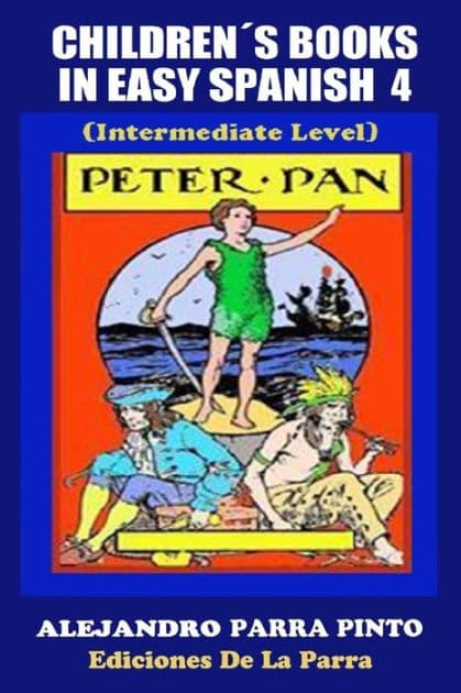 Children´s Books In Easy Spanish 4: Peter Pan (Intermediate Level) by Alejandro Parra Pinto