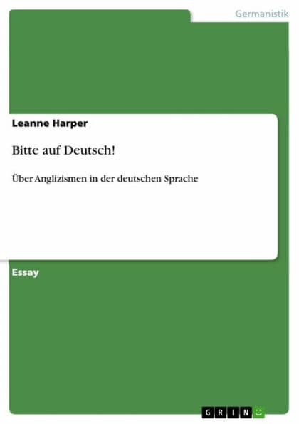 Bitte auf Deutsch!: Über Anglizismen in der deutschen Sprache by Leanne Harper