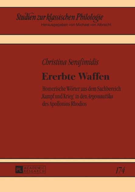 Ererbte Waffen: Homerische Woerter aus dem Sachbereich ,Kampf und Krieg' in den "Argonautika" des Apollonios Rhodios by Christina Serafimidis