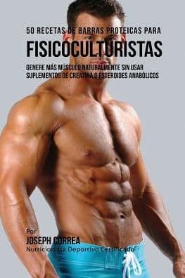 50 Recetas de Barras Proteicas Caseras para Fisicoculturistas: Genere más Músculo Naturalmente sin usar Suplementos de Creatina o Esteroides Anabólicos by Joseph Correa