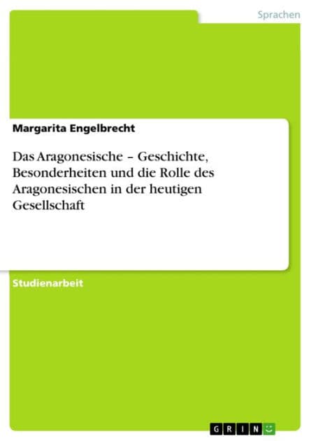 Das Aragonesische - Geschichte, Besonderheiten und die Rolle des Aragonesischen in der heutigen Gesellschaft by Margarita Engelbrecht