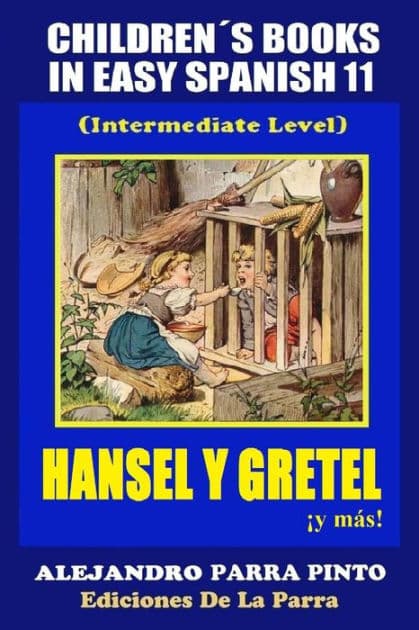 Children´s Books In Easy Spanish 11: Hansel y Gretel y más! (Intermediate Level by Alejandro Parra Pinto