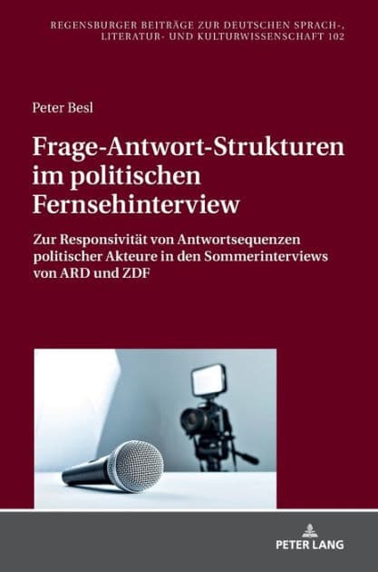 Frage-Antwort-Strukturen im politischen Fernsehinterview: Zur Responsivitaet von Antwortsequenzen politischer Akteure in den Sommerinterviews von ARD und ZDF by Peter Besl