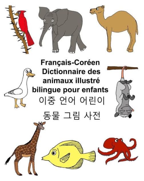 Français-Coréen Dictionnaire des animaux illustré bilingue pour enfants by Kevin Carlson