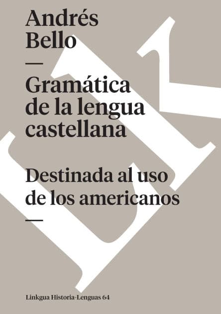 Gramatica De La Lengua Castellana Destinada Al Uso De Los Americanos by Andrïs Bello