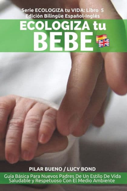 ECOLOGIZA tu BEBE: Edición Bilingüe Español-Inglés: Guía Básica Para Nuevos Padres De Un Estilo De Vida Saludable y Respetuoso Con El Medio Ambiente by Lucy Bond