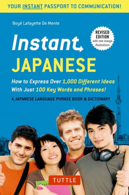 Instant Japanese: How to Express Over 1,000 Different Ideas with Just 100 Key Words and Phrases! (A Japanese Language Phrasebook & Dictionary) Revised Edition by Boye Lafayette De Mente