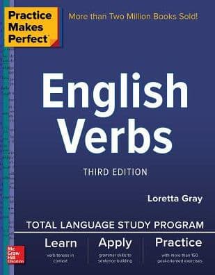 Practice Makes Perfect: English Verbs, Third Edition by Loretta S. Gray