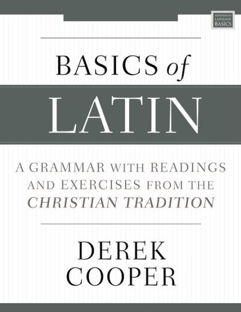 Basics of Latin: A Grammar with Readings and Exercises from the Christian Tradition by Derek Cooper