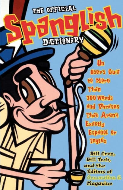The Official Spanglish Dictionary: Un User's Guia to More Than 300 Words and Phrases That Aren't Exactly Espanol or Ingles by Editors of Generation n