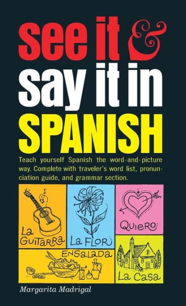 See It and Say It in Spanish: A Beginner's Guide to Learning Spanish the Word-and-Picture Way by Margarita Madrigal